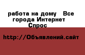 работа на дому - Все города Интернет » Спрос   